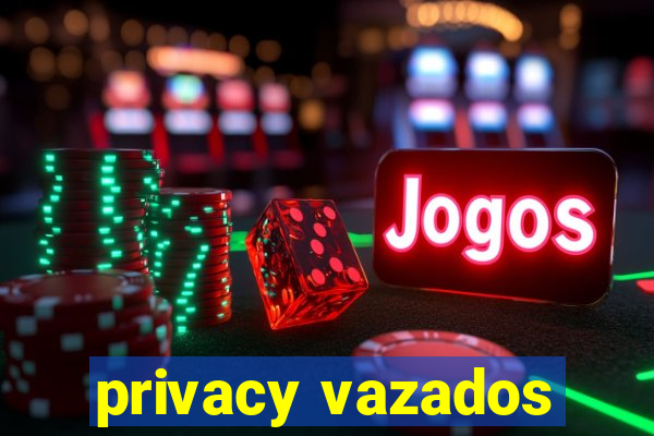 privacy vazados